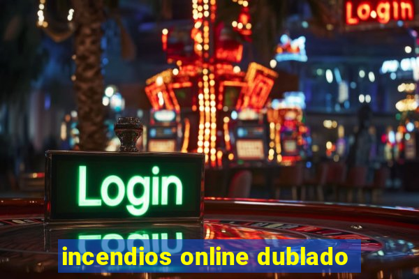 incendios online dublado